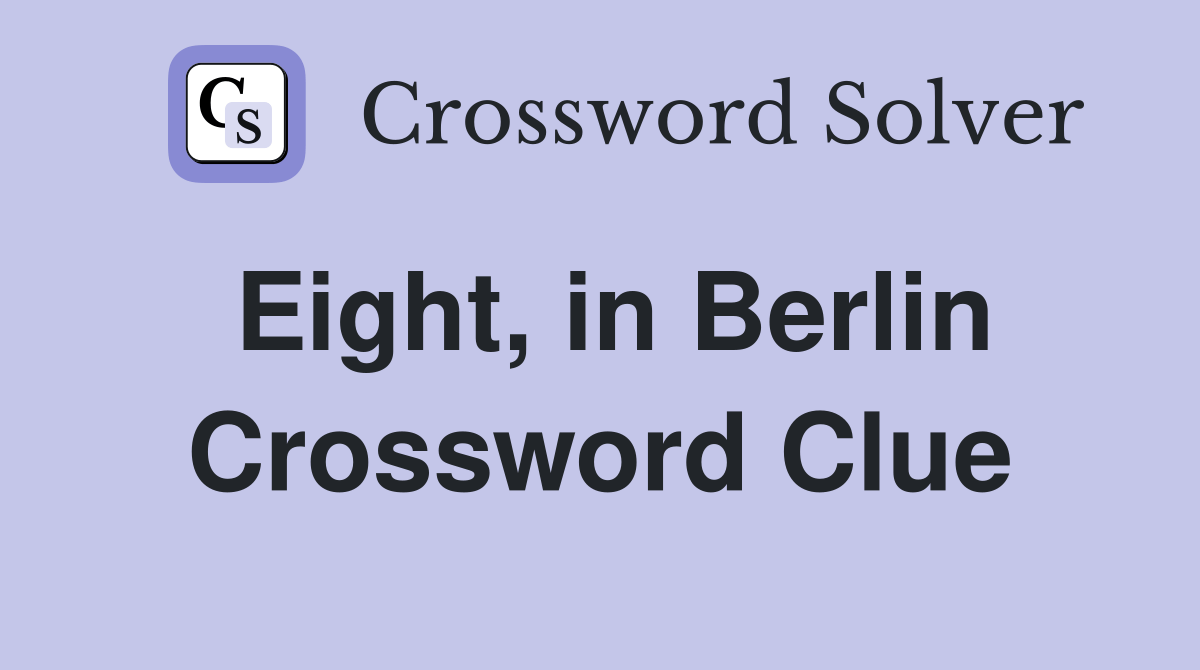Eight, in Berlin Crossword Clue Answers Crossword Solver